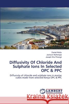 Diffusivity Of Chloride And Sulphate Ions In Selected OPC & PPC Mutitu, Daniel 9783659483868 LAP Lambert Academic Publishing - książka