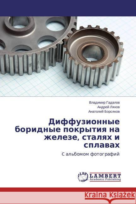 Diffuzionnye boridnye pokrytiya na zheleze, stalyah i splavah : C al'bomom fotografij Gadalov, Vladimir; Lyahov, Andrej; Borsyakov, Anatolij 9783659819322 LAP Lambert Academic Publishing - książka