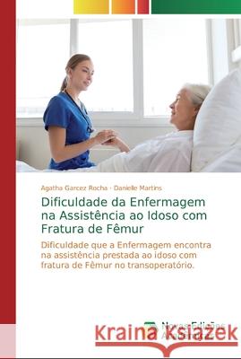 Dificuldade da Enfermagem na Assistência ao Idoso com Fratura de Fêmur Garcez Rocha, Agatha 9786139736751 Novas Edicioes Academicas - książka