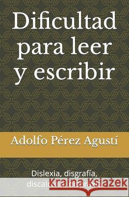 Dificultad para leer y escribir: Dislexia, disgrafía, discalculia, dispraxia Pérez Agustí, Adolfo 9798411171082 Independently published - książka