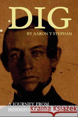 DIG - A Journey From Biddeford to Beijing aaron stephan 9781430302032 Lulu.com - książka