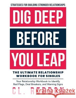 Dig Deep Before You Leap: The Ultimate Relationship Workbook For Singles CL Reddon   9798986716251 Electric Capricon Media LLC - książka