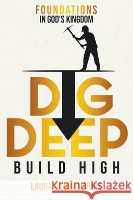 Dig Deep Build High: Foundations in God's Kingdom Dr Laura Henry Harris 9781631290527 Xulon Press - książka