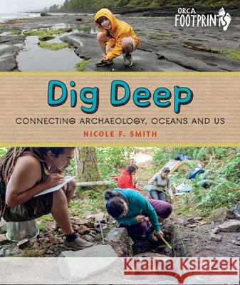 Dig Deep: Connecting Archaeology, Oceans and Us Nicole F 9781459826083 Orca Book Publishers - książka