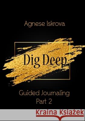 Dig Deep Guided Journaling Part 2 Agnese Iskrova 9781716457111 Lulu.com - książka