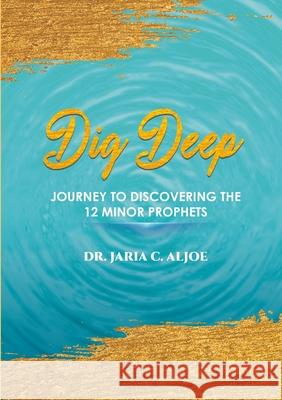 Dig Deep: Journey to Discovering the 12 Minor Prophets Dr Jaria C Aljoe 9781105836053 Lulu.com - książka