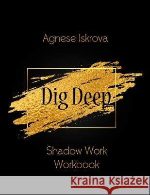 Dig Deep: Shadow Work Workbook Iskrova, Agnese 9781716529511 Lulu.com - książka