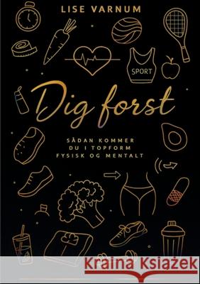 Dig f?rst: S?dan kommer du i topform fysisk og mentalt Lise Varnum 9788776918095 Bod - Books on Demand - książka