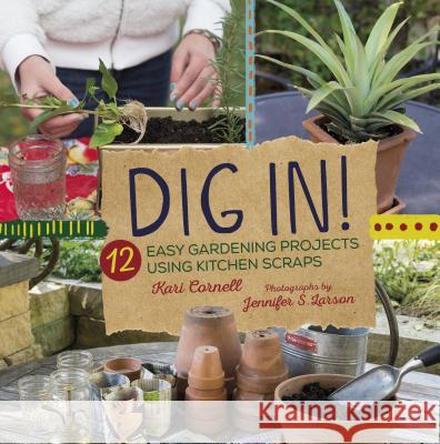 Dig In!: 12 Easy Gardening Projects Using Kitchen Scraps Kari Cornell 9781512430653 Millbrook Press - książka