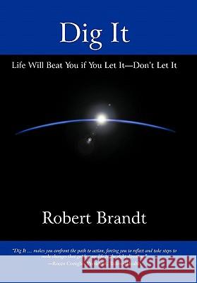 Dig It: Life Will Beat You if You Let It-Don't Let It Brandt, Robert 9781450273428 iUniverse.com - książka