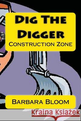 Dig the Digger: Construction Zone Barbara Bloom 9780988335127 Barbara Bloom - książka