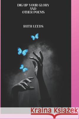 Dig Up Your Glory and Other Poems Ruth Leeds   9798387642050 Independently Published - książka