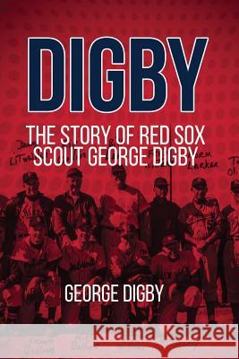 Digby: the Story of Red Sox Scout George Digby Digby, George 9781546852704 Createspace Independent Publishing Platform - książka