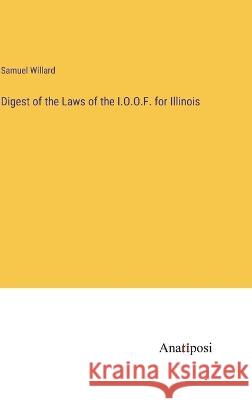 Digest of the Laws of the I.O.O.F. for Illinois Samuel Willard   9783382198275 Anatiposi Verlag - książka