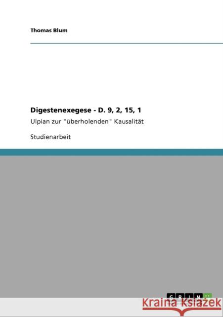Digestenexegese - D. 9, 2, 15, 1: Ulpian zur überholenden Kausalität Blum, Thomas 9783640139309 Grin Verlag - książka