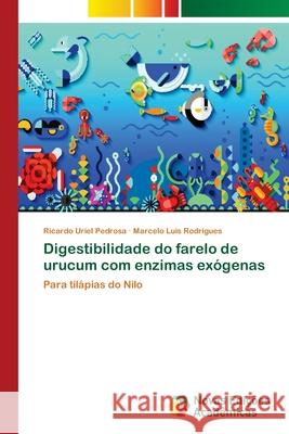 Digestibilidade do farelo de urucum com enzimas exógenas Pedrosa, Ricardo Uriel 9786139619078 Novas Edicioes Academicas - książka