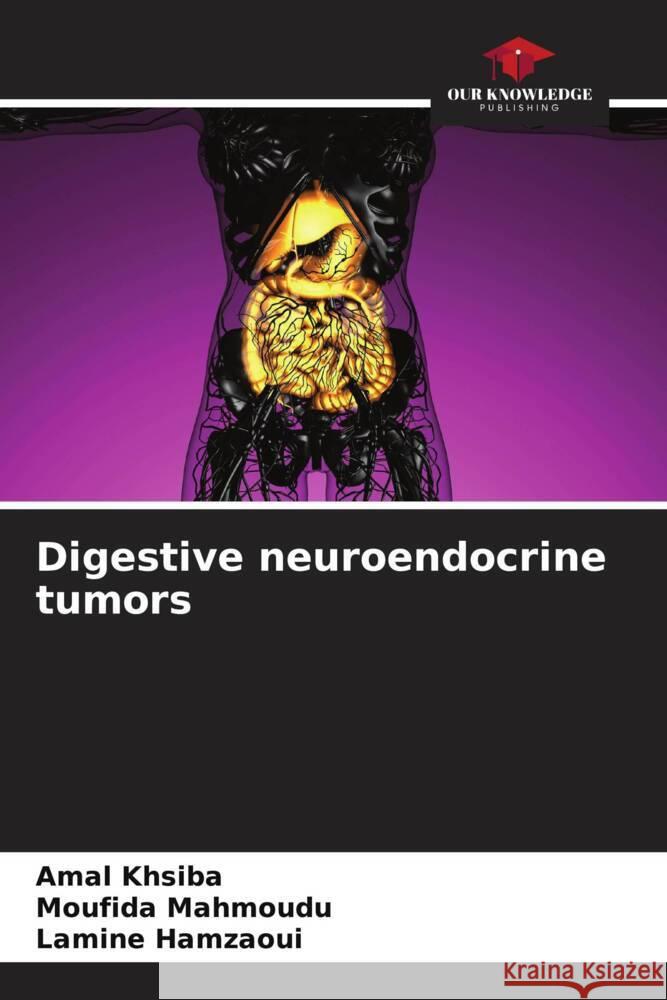 Digestive neuroendocrine tumors khsiba, Amal, Mahmoudu, Moufida, Hamzaoui, Lamine 9786206157526 Our Knowledge Publishing - książka