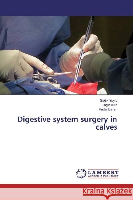 Digestive system surgery in calves Yayla, Sadik; Kilic, Engin; Baran, Vedat 9786133997721 LAP Lambert Academic Publishing - książka