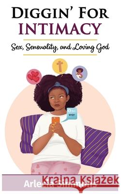 Diggin' For Intimacy: Sex, Sexuality, and Loving God Arlecia Simmons 9781736423004 Arlecia Simmons - książka