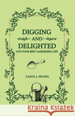 Digging and Delighted Carol J. Michel 9781733500975 Gardenangelist Garden Communications - książka