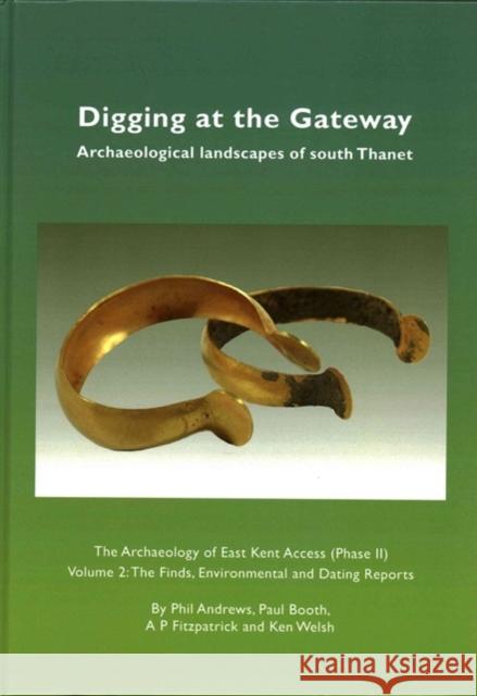 Digging at the Gateway: Archaeological landscapes of south Thanet: The Archaeology of the East Kent Access (Phase II) Volume 2: The Finds, Environmental and Dating Reports Phil Andrews, Paul Booth, A. P. Fitzpatrick, Ken Welsh 9780957467224 Oxford Wessex Archaeology - książka