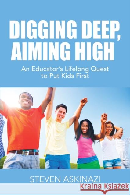 Digging Deep, Aiming High: An Educator's Lifelong Quest to Put Kids First Steven Askinazi 9781647189952 Booklocker.com - książka