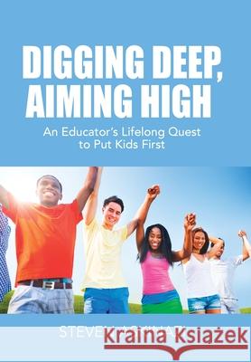 Digging Deep, Aiming High: An Educator's Lifelong Quest to Put Kids First Steven Askinazi 9781647189969 Booklocker.com - książka