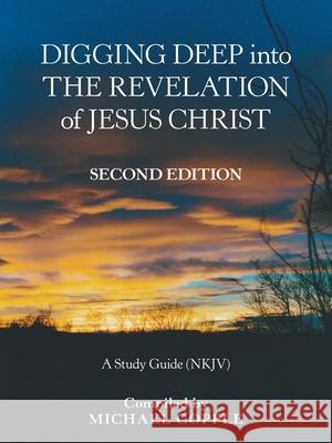 Digging Deep into the Revelation of Jesus Christ: A Study Guide (Nkjv) Michael Copple 9781973649175 WestBow Press - książka