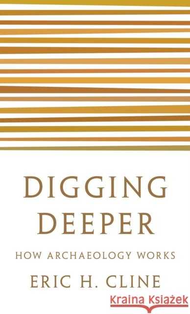 Digging Deeper: How Archaeology Works Eric H. Cline 9780691208572 Princeton University Press - książka