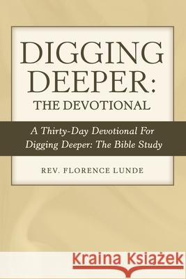 Digging Deeper: the Devotional: A Thirty-Day Devotional for Digging Deeper: the Bible Study REV Florence Lunde 9781973680444 WestBow Press - książka