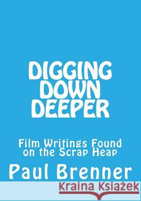 Digging Down Deeper: Film Writings Found on the Scrap Heap Paul Brenner 9781727432039 Createspace Independent Publishing Platform - książka