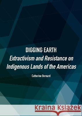 Digging Earth: Extractivism and Resistance on Indigenous Lands of the Americas Catherine Bernard 9781804410684 Ethics International Press Ltd - książka