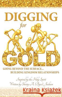 Digging for Gold: Going Beyond The Surface... Building Kingdom Relationships Jackson, Sherry a. 9781517486716 Createspace - książka