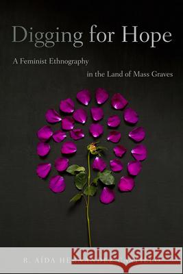 Digging for Hope: A Feminist Ethnography in the Land of Mass Graves R. A?da Hern?nde 9780816556496 University of Arizona Press - książka