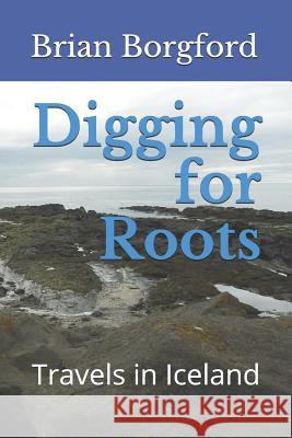 Digging for Roots: Travels in Iceland Brian Borgford 9781728785172 Independently Published - książka