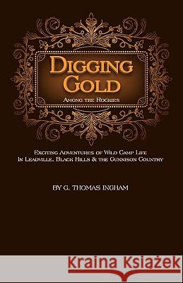 Digging Gold Among the Rockies G. Thomas Ingham 9781932738681 Western Reflections Publishing Company - książka