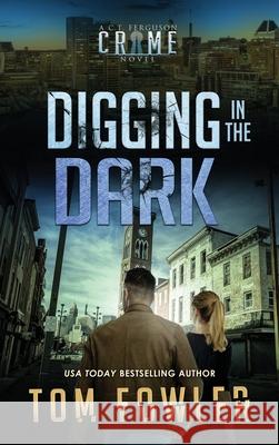 Digging in the Dark: A C.T. Ferguson Crime Novel Tom Fowler 9781953603814 Widening Gyre Media - książka