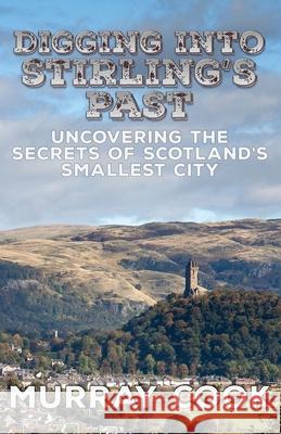 Digging into Stirling's Past: Uncovering the Secrets of Scotland's Smallest City Murray Cook 9780995589797 Extremis Publishing Ltd. - książka