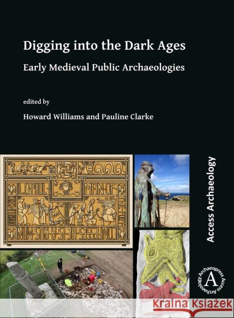 Digging Into the Dark Ages: Early Medieval Public Archaeologies Howard Williams Pauline Magdalene Clarke 9781789695274 Archaeopress Access Archaeology - książka