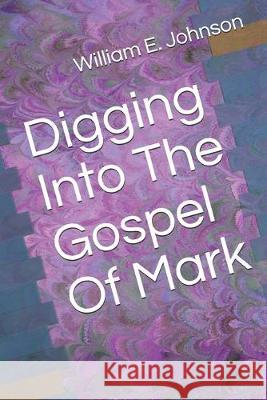 Digging Into The Gospel Of Mark William E. Johnson 9781700396518 Independently Published - książka
