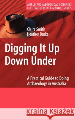 Digging It Up Down Under: A Practical Guide to Doing Archaeology in Australia Smith, Claire 9780387352602 Springer - książka