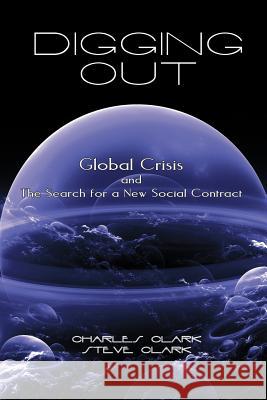 Digging Out: Global Crisis and the Search for a New Social Contract Clark, Charles And Steve 9781462019878 iUniverse.com - książka