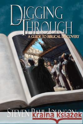 Digging Through - A Guide to Biblical Discovery Steven Paul Johnson 9781470085599 Createspace - książka