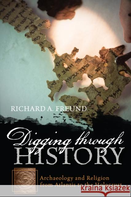 Digging through History: Archaeology and Religion from Atlantis to the Holocaust Freund, Richard A. 9781442208827 Rowman & Littlefield Publishers - książka