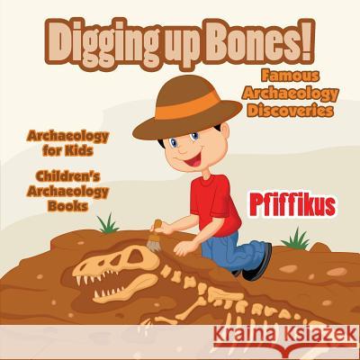 Digging Up Bones! Famous Archaeology Discoveries - Archaeology for kids - Children's Archaeology Books Pfiffikus 9781683775850 Pfiffikus - książka