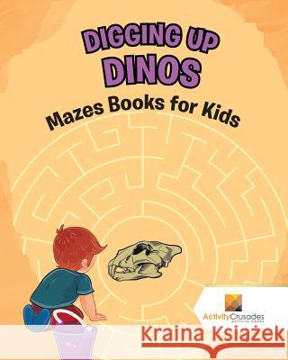 Digging up Dinos: Mazes Books for Kids Activity Crusades 9780228220404 Activity Crusades - książka