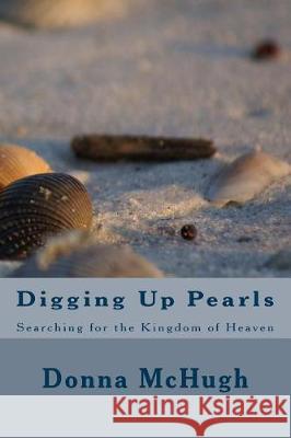 Digging Up Pearls: Searching for the Kingdom of Heaven Donna McHugh 9781983686269 Createspace Independent Publishing Platform - książka