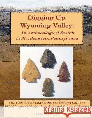 Digging Up Wyoming Valley: An Archaeological Search in Northeastern Pennsylvania Mark G. Dziak 9781722840990 Createspace Independent Publishing Platform - książka
