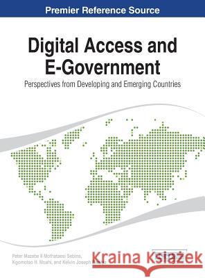 Digital Access and E-Government: Perspectives from Developing and Emerging Countries Kelvin Joseph Bwalya Peter Mazebe II Mothataes Kgomotso H. Moahi 9781466658684 Information Science Reference - książka