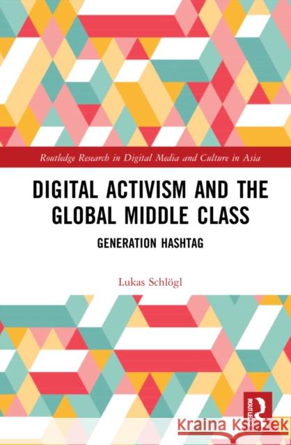 Digital Activism and the Global Middle Class: Generation Hashtag Lukas Schlogl 9781032037233 Routledge - książka